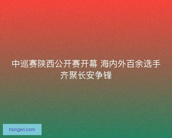 中巡赛陕西公开赛开幕 海内外百余选手齐聚长安争锋